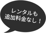 レンタルも追加料金なし!